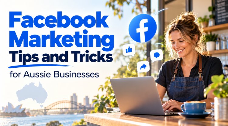 Facebook Marketing Tips and Tricks for Aussie businesses