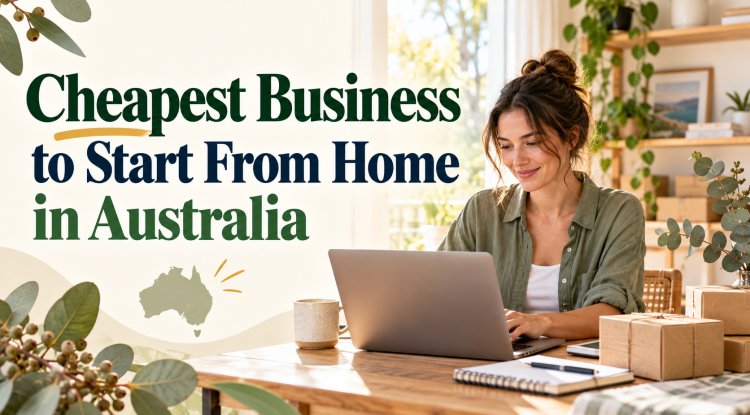 Explore the Cheapest business to start from home in Australia