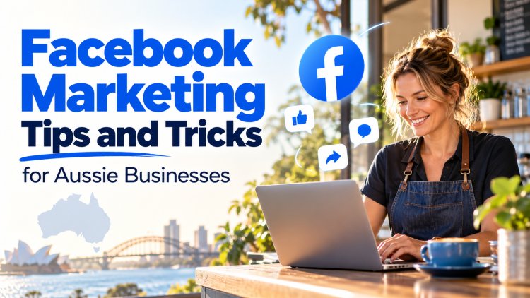 Facebook Marketing Tips and Tricks for Aussie businesses