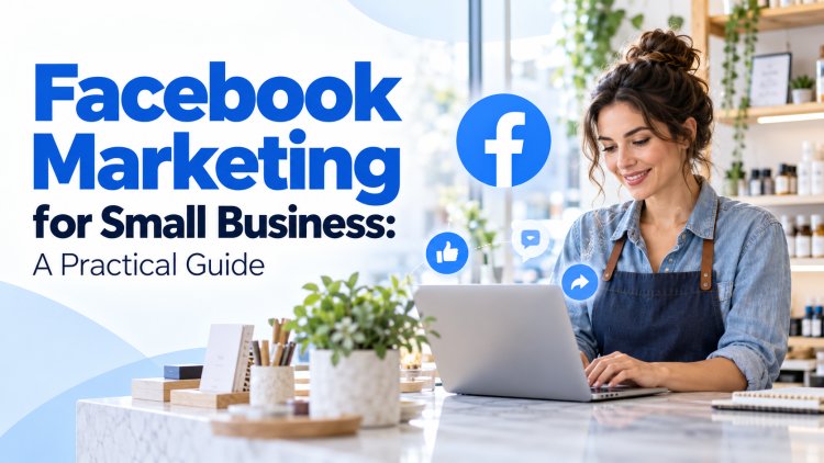 Facebook marketing for small business: A practical guide