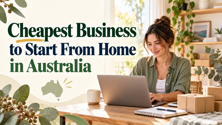 Explore the Cheapest business to start from home in Australia
