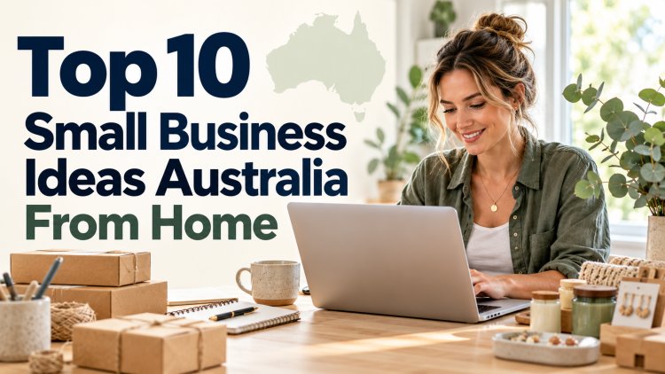 Top 10 Small Business Ideas Australia From Home