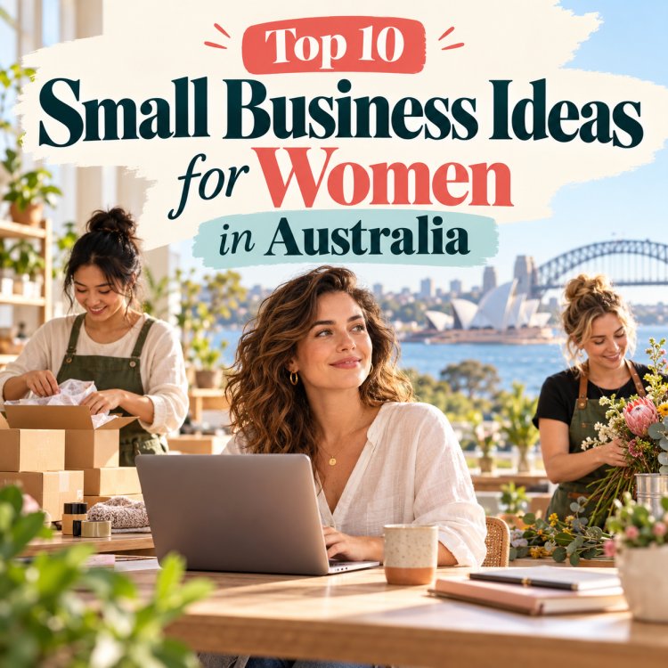 Top 10 Small Business Ideas for Women in Australia
